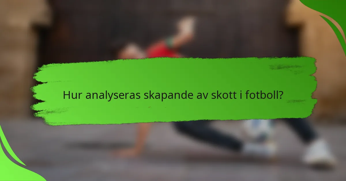 Hur analyseras skapande av skott i fotboll?
