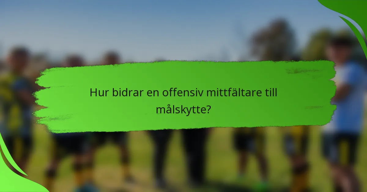 Hur bidrar en offensiv mittfältare till målskytte?