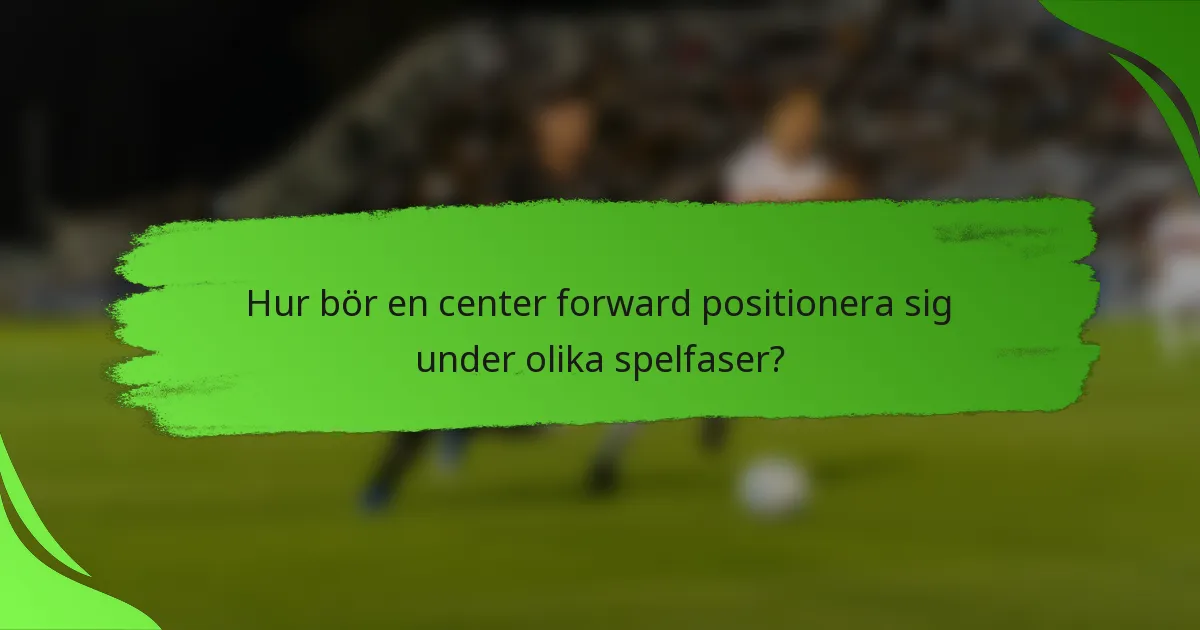 Hur bör en center forward positionera sig under olika spelfaser?