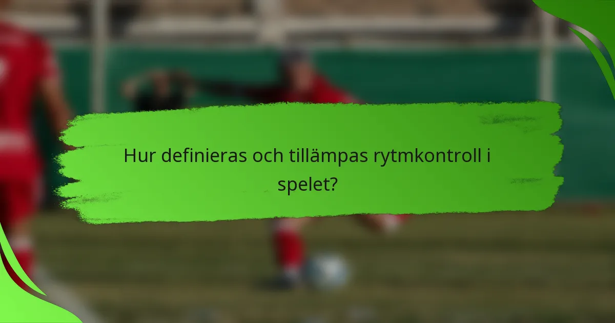 Hur definieras och tillämpas rytmkontroll i spelet?