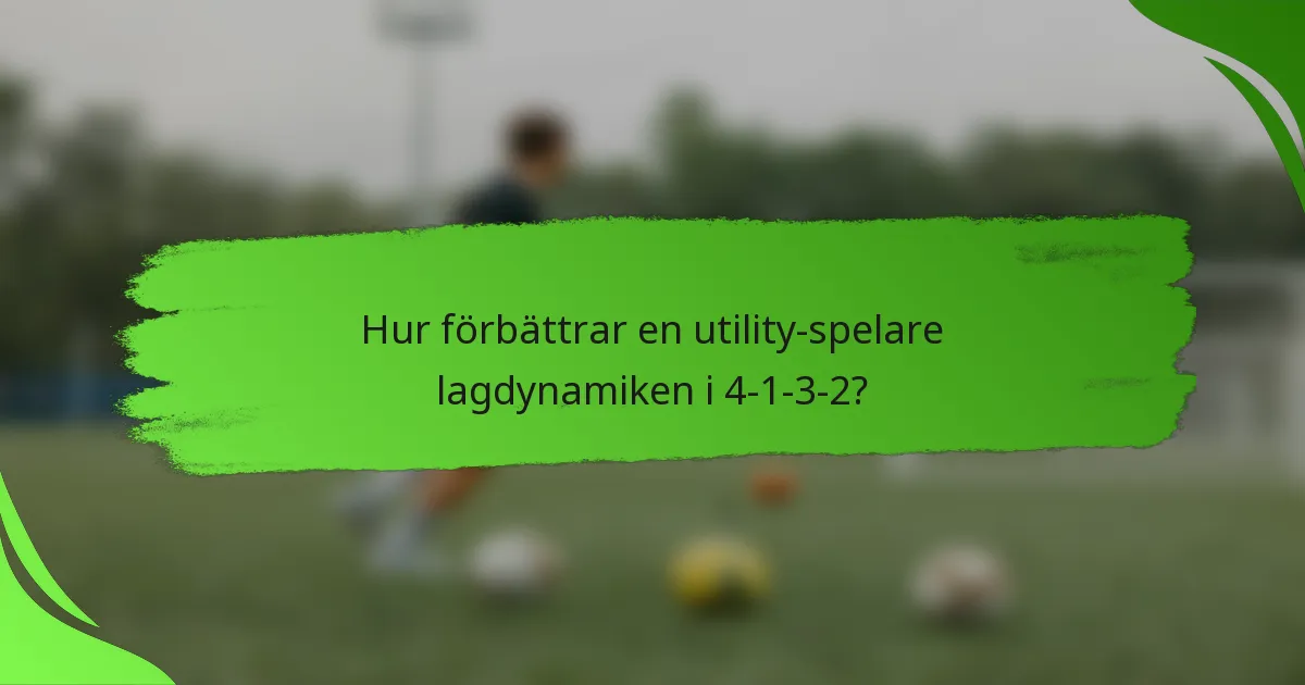 Hur förbättrar en utility-spelare lagdynamiken i 4-1-3-2?
