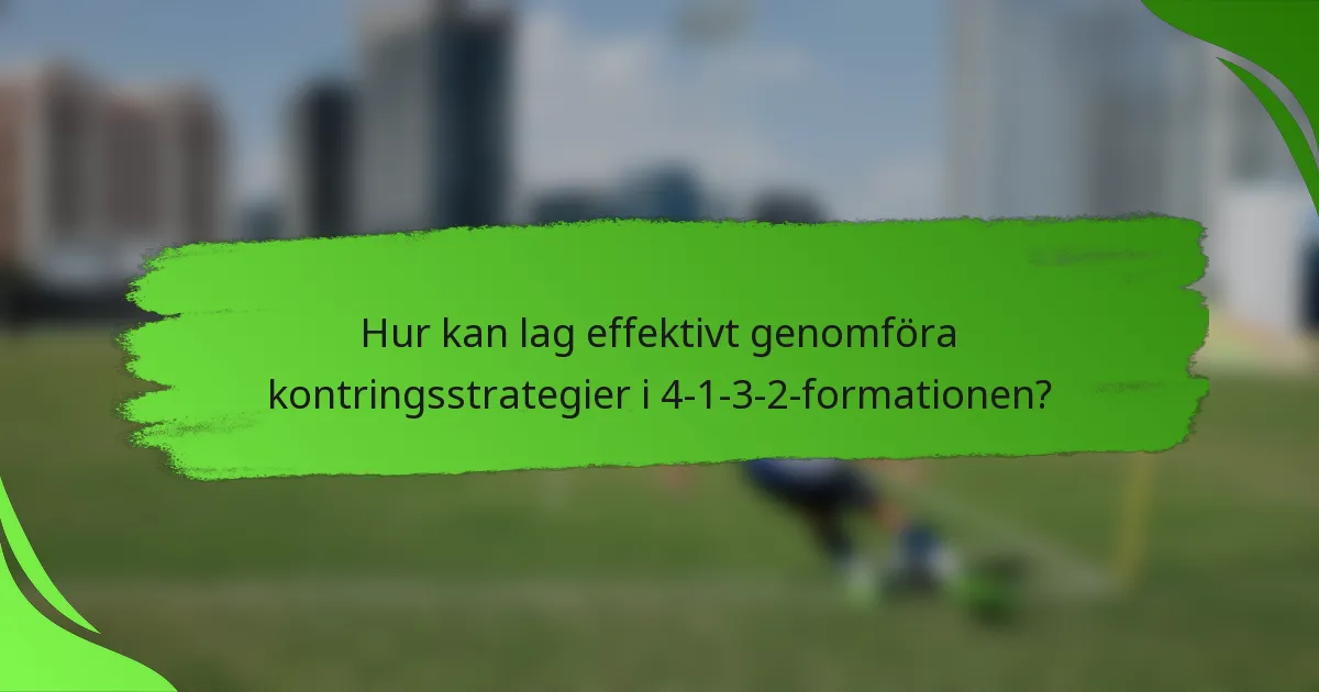 Hur kan lag effektivt genomföra kontringsstrategier i 4-1-3-2-formationen?