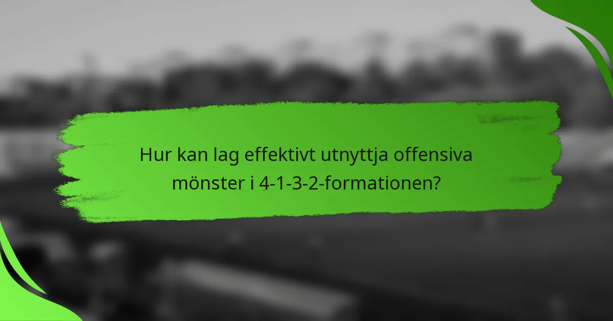 Hur kan lag effektivt utnyttja offensiva mönster i 4-1-3-2-formationen?