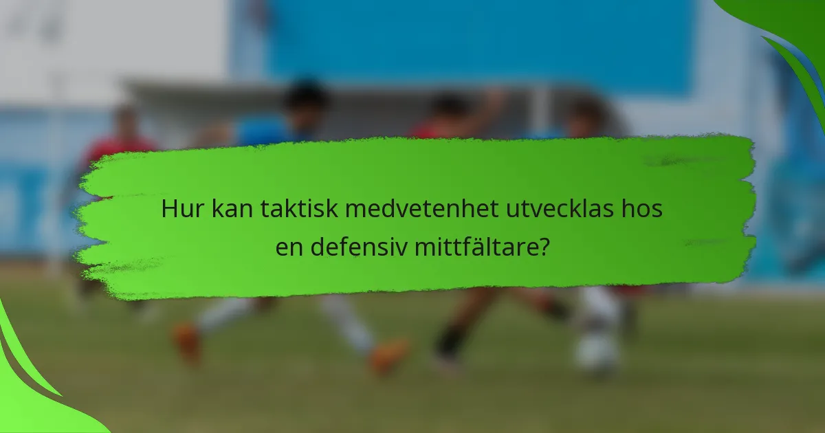 Hur kan taktisk medvetenhet utvecklas hos en defensiv mittfältare?
