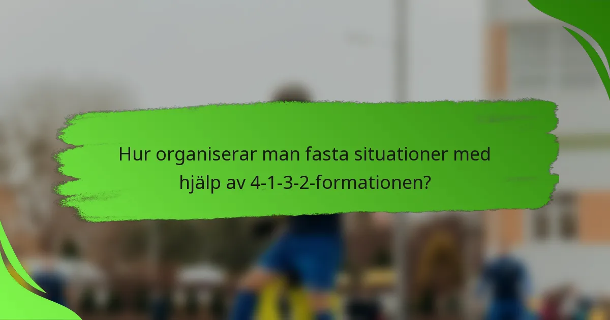Hur organiserar man fasta situationer med hjälp av 4-1-3-2-formationen?