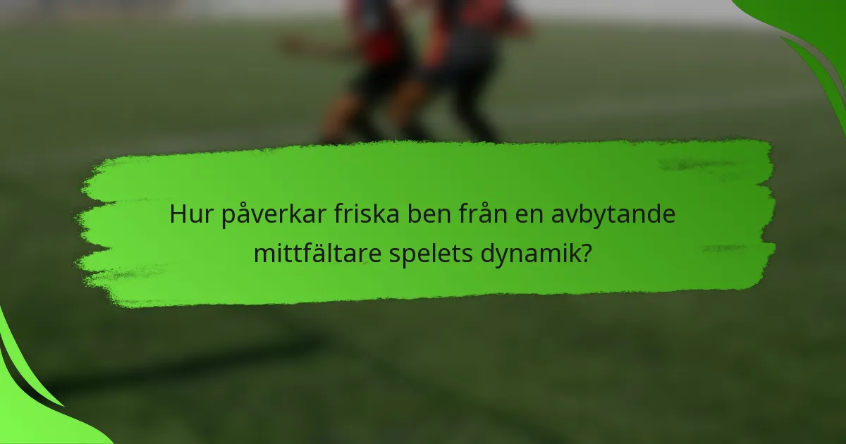 Hur påverkar friska ben från en avbytande mittfältare spelets dynamik?