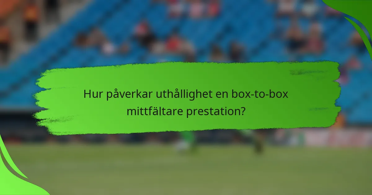 Hur påverkar uthållighet en box-to-box mittfältare prestation?
