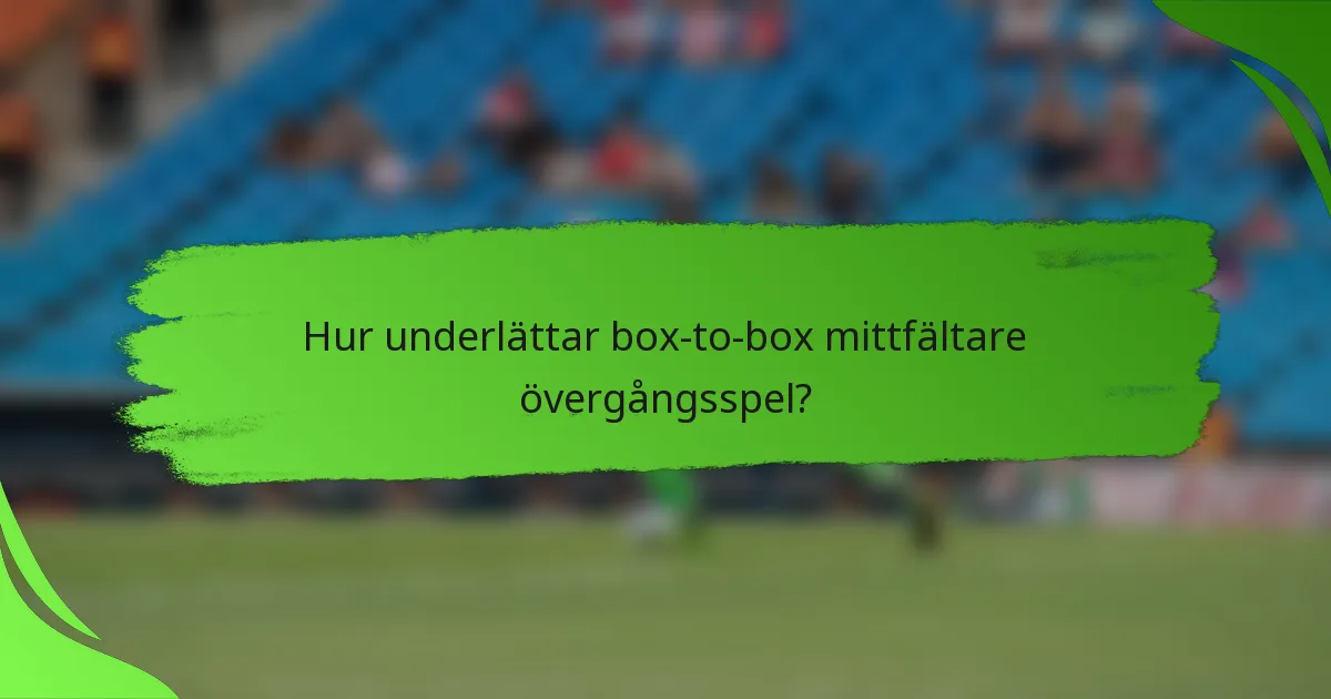Hur underlättar box-to-box mittfältare övergångsspel?