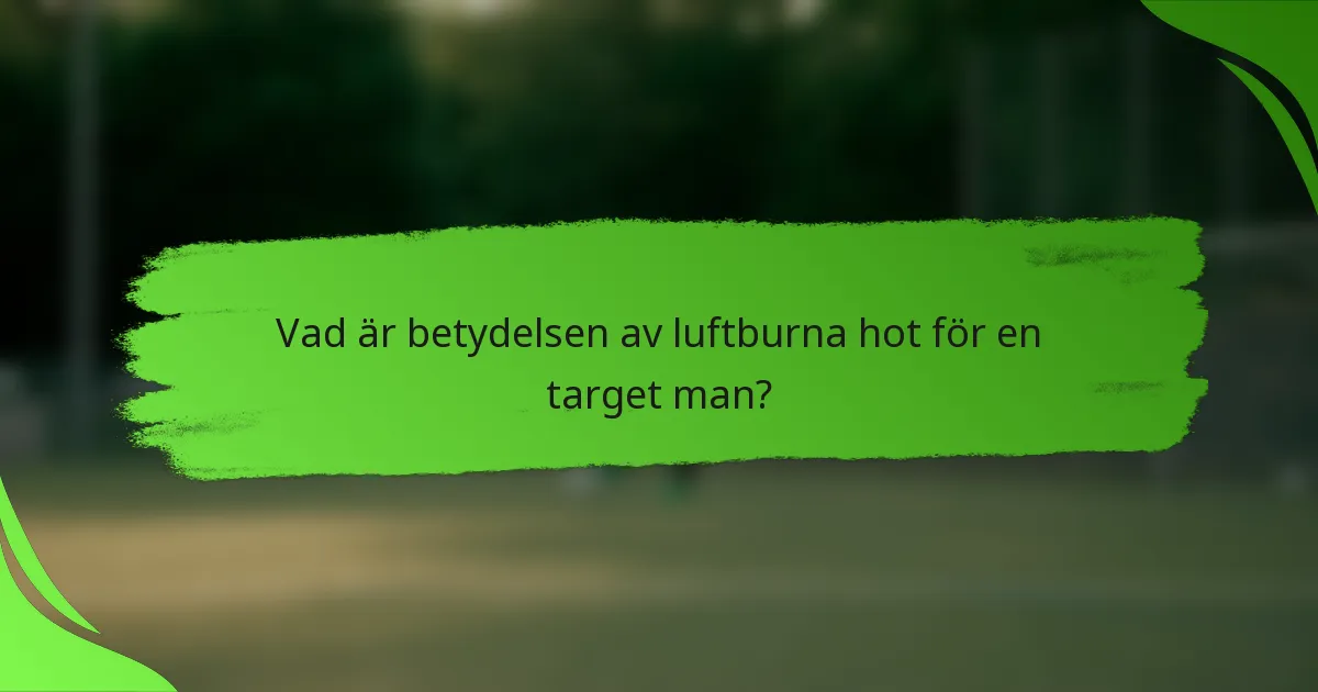Vad är betydelsen av luftburna hot för en target man?