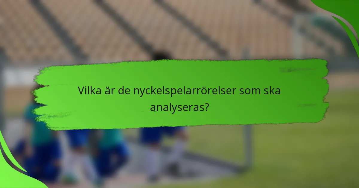 Vilka är de nyckelspelarrörelser som ska analyseras?