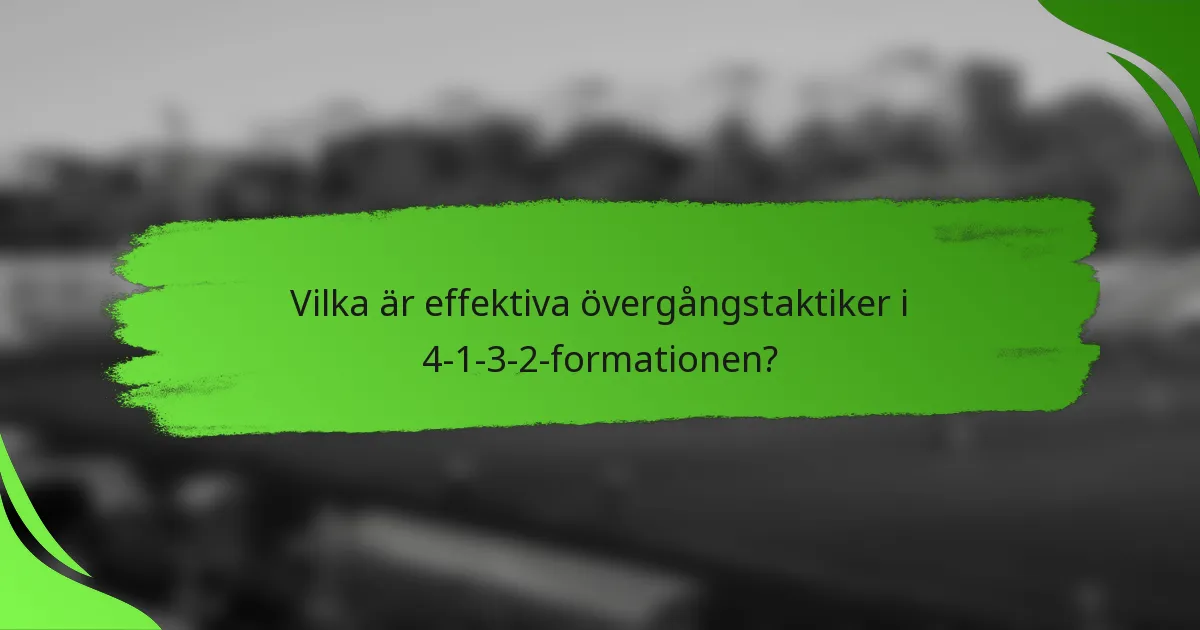 Vilka är effektiva övergångstaktiker i 4-1-3-2-formationen?