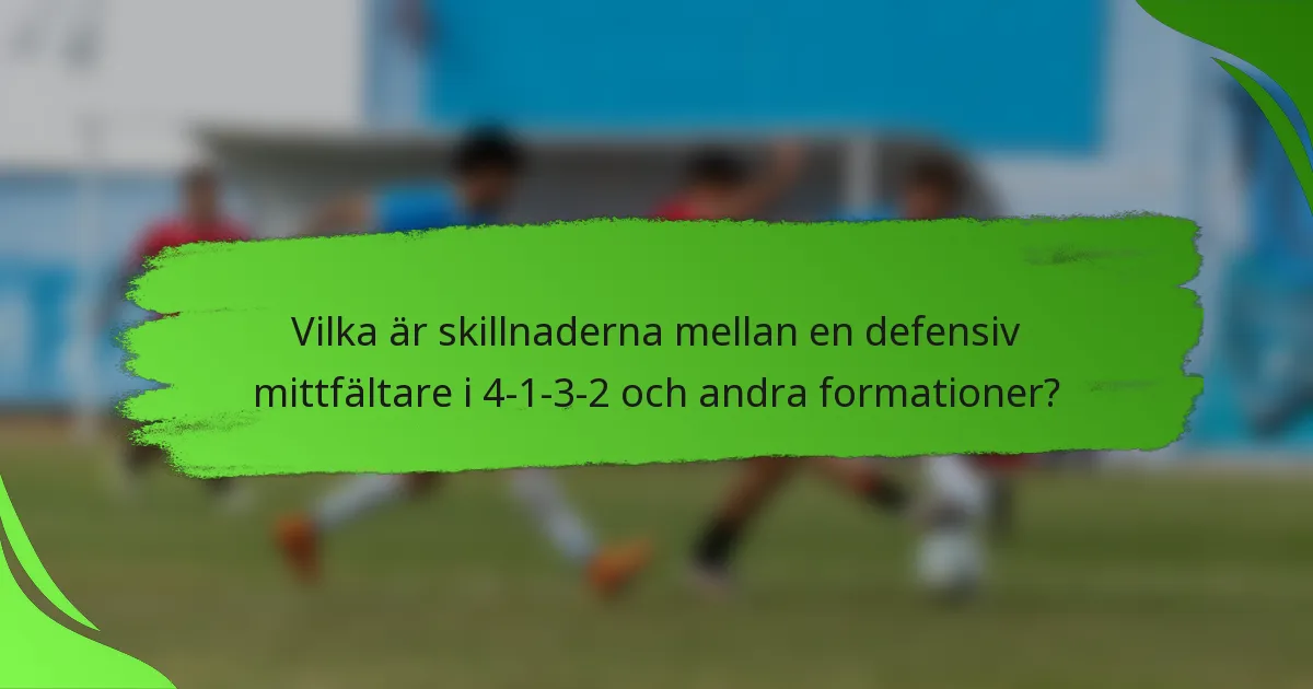 Vilka är skillnaderna mellan en defensiv mittfältare i 4-1-3-2 och andra formationer?
