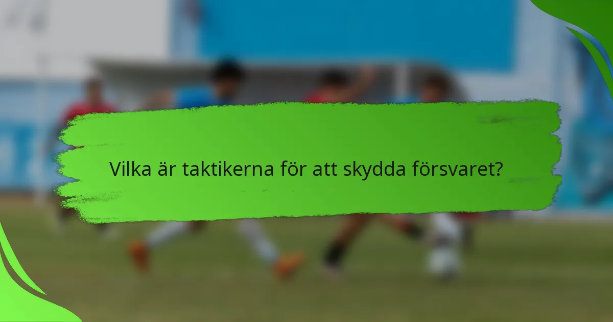 Vilka är taktikerna för att skydda försvaret?