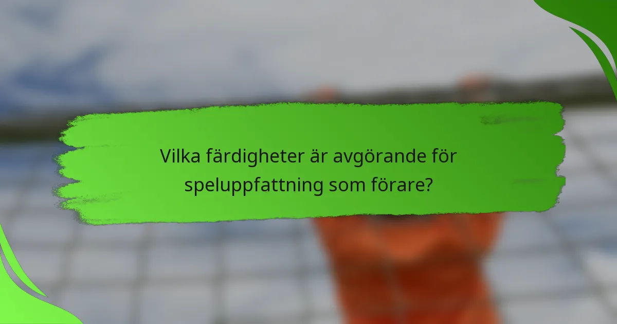 Vilka färdigheter är avgörande för speluppfattning som förare?