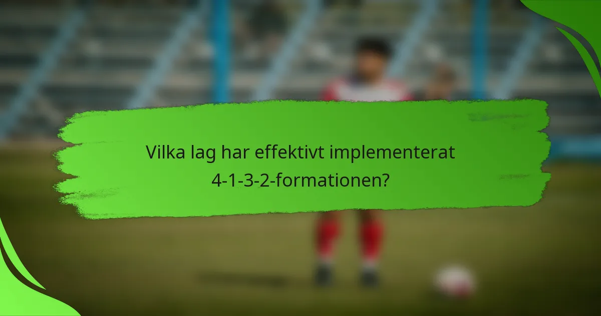Vilka lag har effektivt implementerat 4-1-3-2-formationen?
