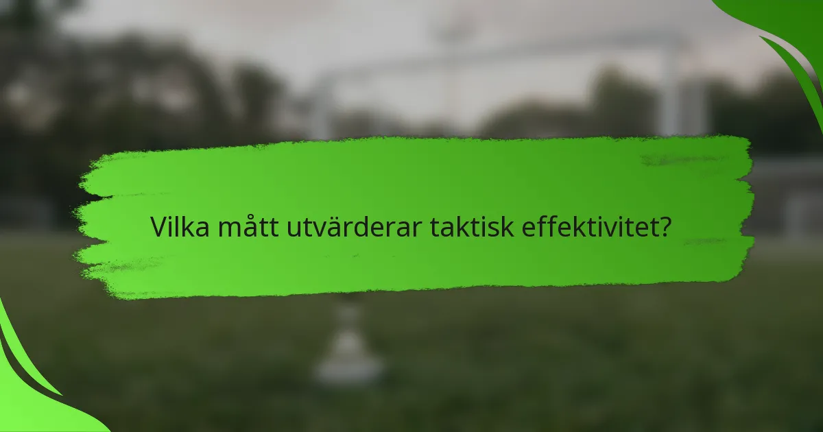 Vilka mått utvärderar taktisk effektivitet?