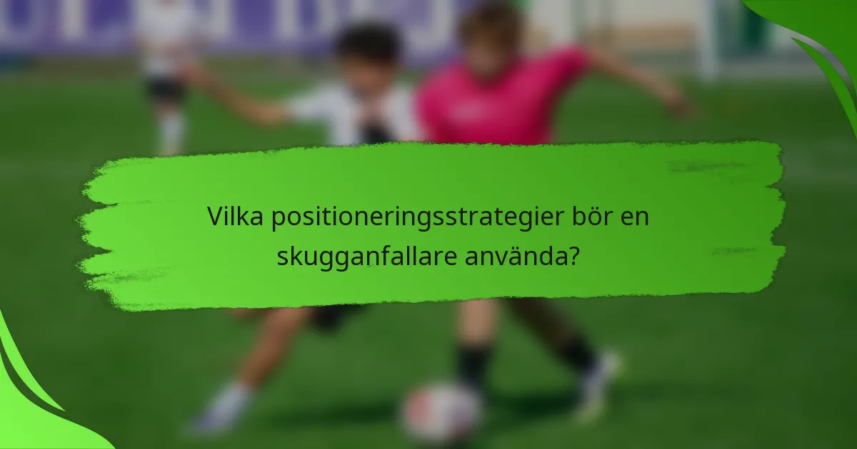 Vilka positioneringsstrategier bör en skugganfallare använda?