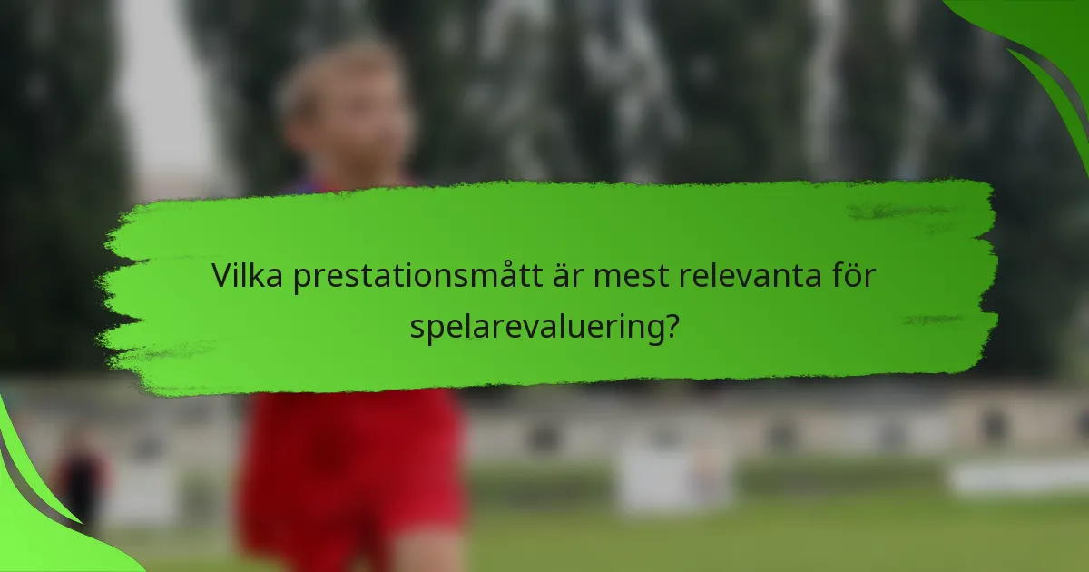 Vilka prestationsmått är mest relevanta för spelarevaluering?
