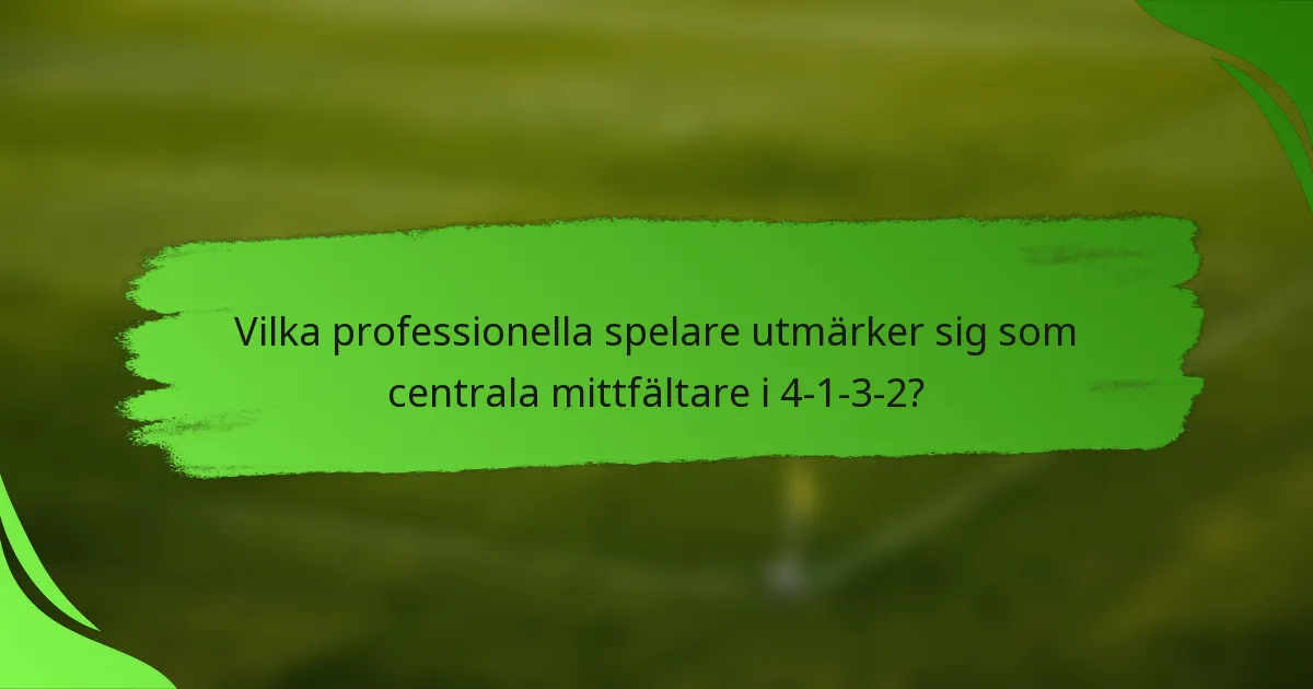 Vilka professionella spelare utmärker sig som centrala mittfältare i 4-1-3-2?