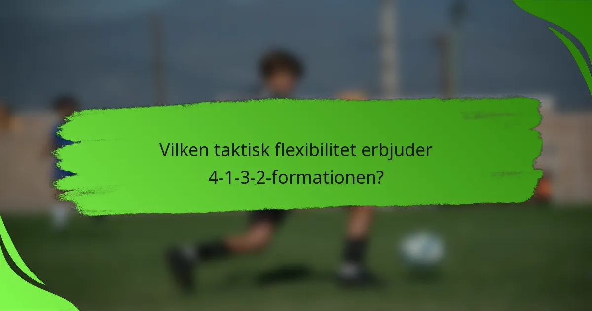 Vilken taktisk flexibilitet erbjuder 4-1-3-2-formationen?